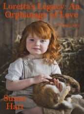 Loretta s Legacy: An Orphanage of Love (A Family Story)