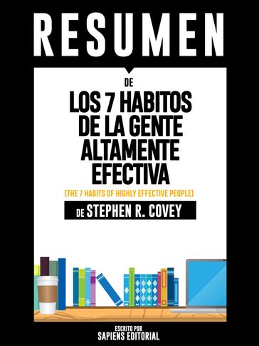 Los 7 Habitos de la Gente Altamente Efectiva (The 7 Habits of Highly Effective People): Resumen Del Libro De Stephen Covey - Sapiens Editorial