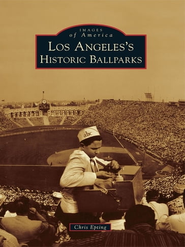 Los Angeles's Historic Ballparks - Chris Epting