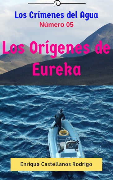 Los Crímenes del Agua: Los Orígenes de Eureka - Enrique Castellanos Rodrigo