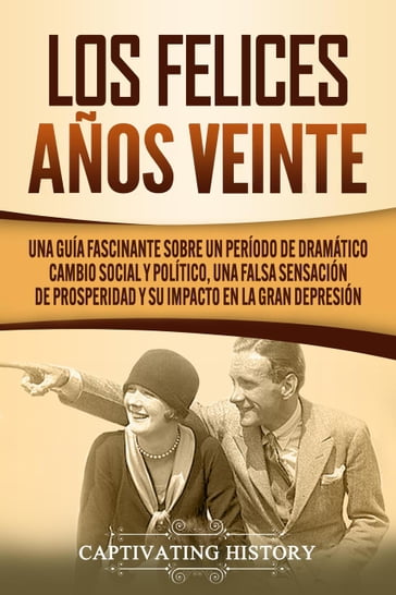 Los Felices Años Veinte: Una Guía Fascinante sobre un Período de Dramático Cambio Social y Político, una Falsa Sensación de Prosperidad y su Impacto en la Gran Depresión - Captivating History