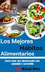 Los Mejores Hábitos Alimentarios: Como tener una alimentación más saludable y sostenible