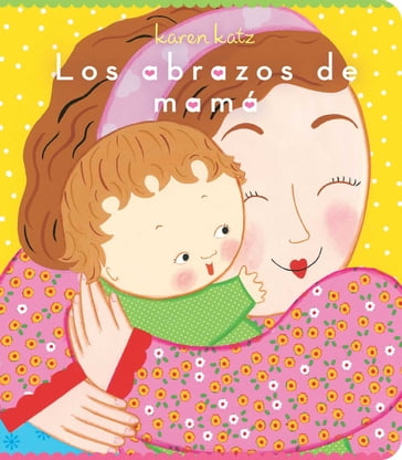 Los abrazos de mamá (Mommy Hugs) - Karen Katz