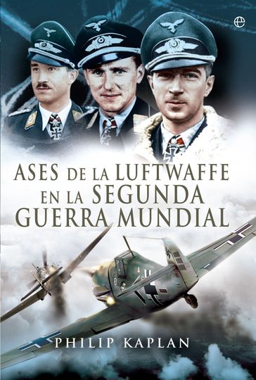 Los ases de la Luftwaffe en la Segunda Guerra Mundial - Philip Kaplan