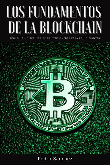 Los fundamentos de la Blockchain: Una guía no técnica de criptomonedas para principiantes - Pedro Sanchez