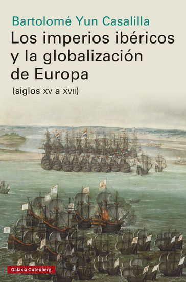 Los imperios ibéricos y la globalización de Europa - Bartolomé Yun Casalilla