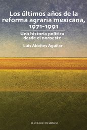 Los últimos años de la reforma agraria mexicana, 1971-1991.