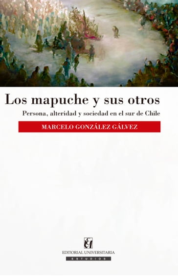 Los mapuche y sus otros - Marcelo González Gálvez