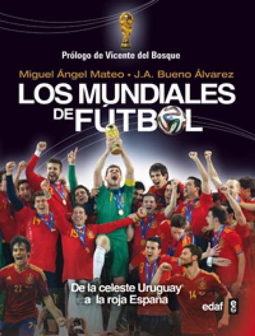 Los mundiales de fútbol. De la celeste Uruguay a la roja España - J.A. Bueno Álvarez - Miguel Ángel Mateo