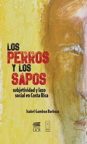 Los perros y los sapos: subjetividad y lazo social en Costa Rica - Isabel Gamboa Barboza