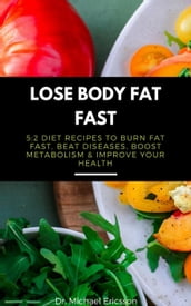 Lose Body Fat Fast: 5:2 Diet Recipes to Burn Fat Fast, Beat Diseases, Boost Metabolism & Improve Your Health