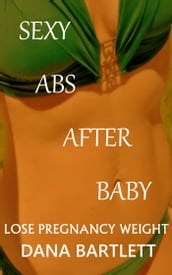 Lose Pregnancy Weight; Sexy Abs After Baby
