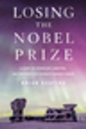 Losing the Nobel Prize: A Story of Cosmology, Ambition, and the Perils of Science