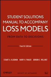 Loss Models: From Data to Decisions, 4e Student Solutions Manual