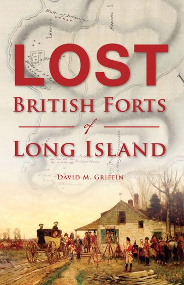 Lost British Forts of Long Island - David M Griffin