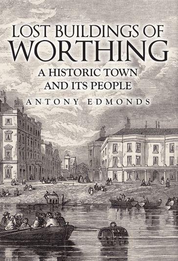 Lost Buildings of Worthing - Antony Edmonds