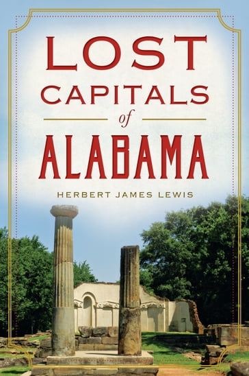 Lost Capitals of Alabama - Herbert James Lewis