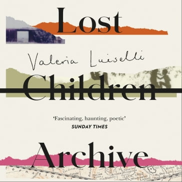 Lost Children Archive: WINNER OF THE DUBLIN LITERARY AWARD 2021 - Valeria Luiselli