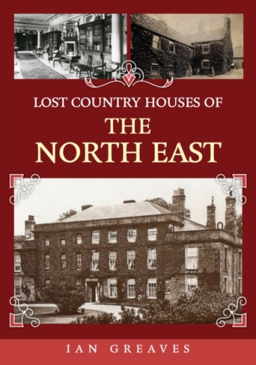 Lost Country Houses of the North East - Ian Greaves