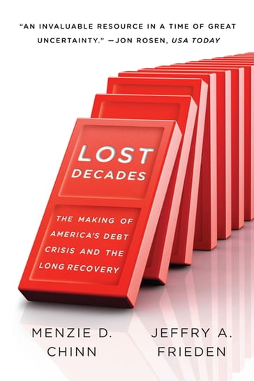 Lost Decades: The Making of America's Debt Crisis and the Long Recovery - Jeffry A. Frieden - Menzie D. Chinn