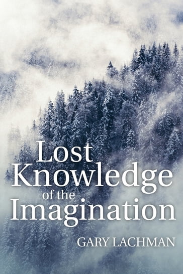 Lost Knowledge of the Imagination - Gary Lachman