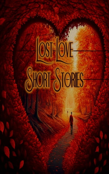 Lost Love - Short Stories: What do you listen to, your heart or your head? - James Henry - Edith Nesbit - Algernon Blackwood