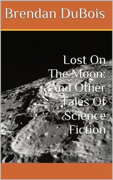 Lost On The Moon: And Other Tales Of Science Fiction - Brendan DuBois