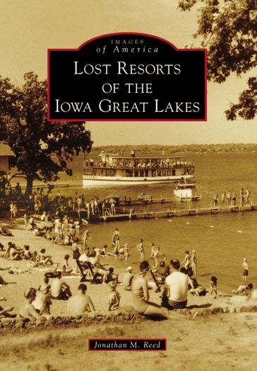 Lost Resorts of the Iowa Great Lakes - Jonathan Reed