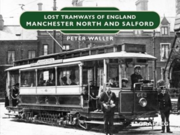 Lost Tramways of England: Manchester North and Salford - Peter Waller