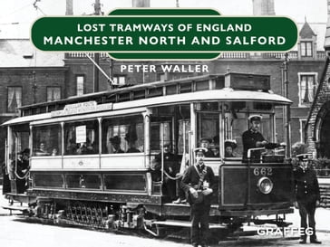 Lost Tramways of England: Manchester North and Salford - Peter Waller