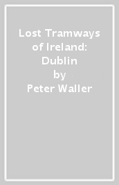 Lost Tramways of Ireland: Dublin