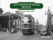 Lost Tramways of Ireland Belfast