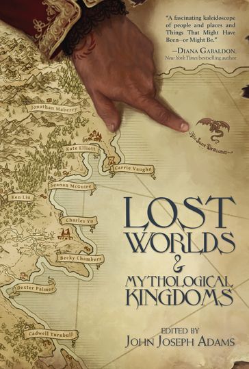 Lost Worlds & Mythological Kingdoms - John Joseph Adams - Tobias S. Buckell - James L. Cambias - Becky Chambers - Kate Elliott - C.C. Finlay - Jeffrey Ford - Theodora Goss - Darcie Little Badger - Jonathan Maberry - Seanan McGuire - An Owomoyela - Dexter Palmer - Cadwell Turnbull - Genevieve Valentine - Carrie Vaughn - Charles Yu - E. Lily Yu