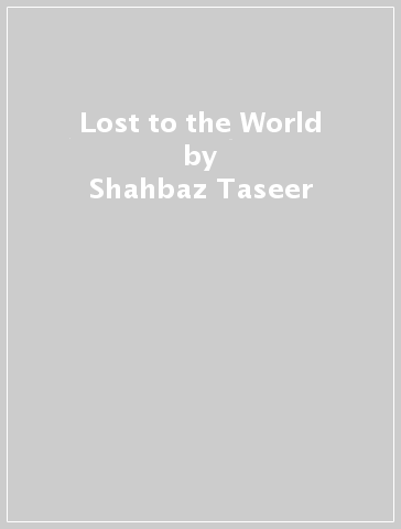 Lost to the World - Shahbaz Taseer