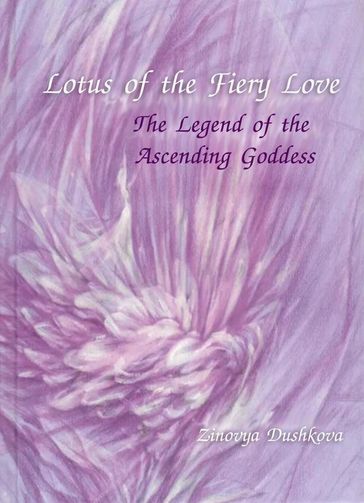 Lotus of the Fiery Love (The Legend of the Ascending Goddess) - Zinovya Dushkova