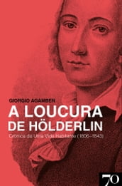 A Loucura de Hölderlin - Crónica de Uma Vida Habitante (1806-1843)