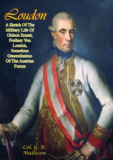 Loudon: A Sketch Of The Military Life Of Gideon Ernest, Freiherr Von Loudon - Col. G. B. Malleson
