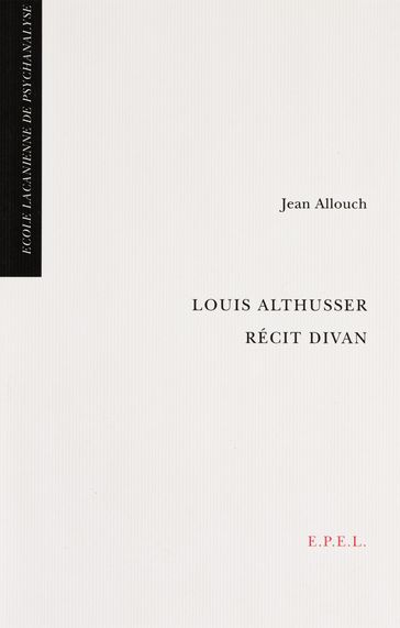Louis Althusser, récit divan - Jean ALLOUCH