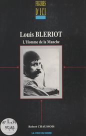 Louis Blériot, l homme de la Manche