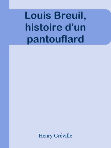 Louis Breuil, histoire d'un pantouflard - Henry Gréville