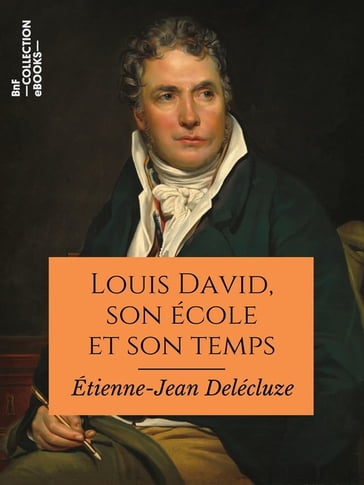 Louis David, son école et son temps - Étienne-Jean Delécluze