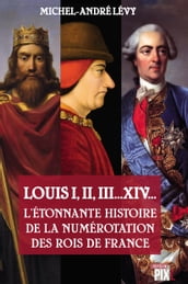 Louis I,II, III... XIV... L étonnante histoire de la numérotation des rois de France