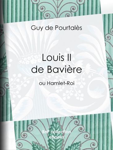 Louis II de Bavière - Guy de Pourtalès