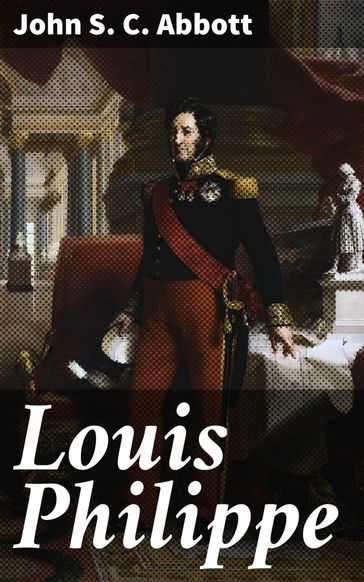 Louis Philippe - John S. C. Abbott
