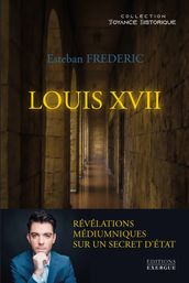 Louis XVII - Révélations médiumniques sur un secret d état