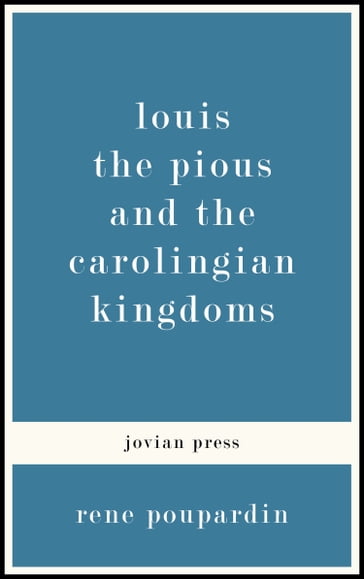 Louis the Pious and the Carolingian Kingdoms - Rene Poupardin