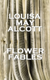 Louisa May Alcott - Flower Fables