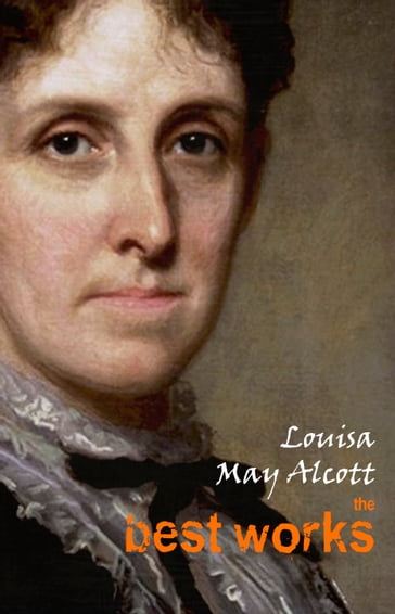 Louisa May Alcott: The Best Works - Louisa May Alcott