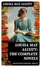 Louisa May Alcott: The Complete Novels (The Giants of Literature - Book 15)