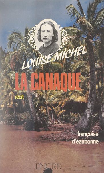 Louise Michel, la Canaque (1873-1880) - Françoise D